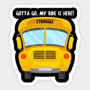 Struggle Bus Tee "Gotta Go, My Ride Is Here" - Funny Mom Life Shirt, T-Shirt for Anyone Going Through a Tough Time Sticker